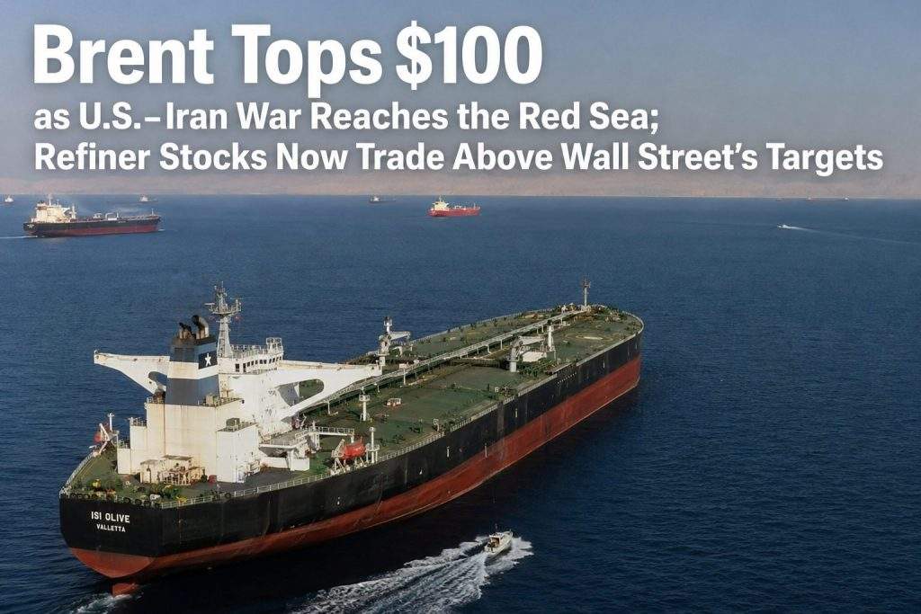 Brent Climbs Above $100 Amid U.S.–Iran War Spilling Into Red Sea, Refiner Shares Surpass Analyst Targets